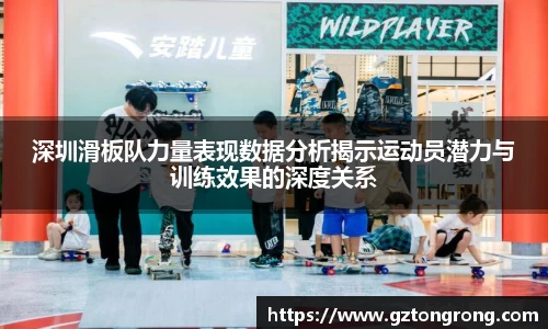 深圳滑板队力量表现数据分析揭示运动员潜力与训练效果的深度关系