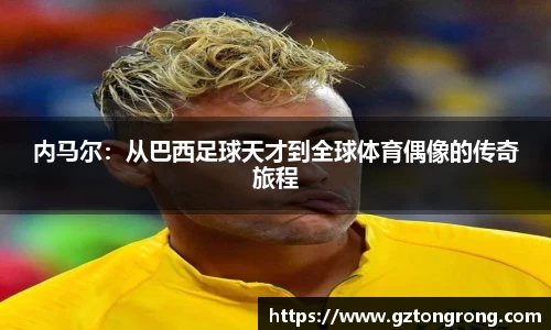 内马尔：从巴西足球天才到全球体育偶像的传奇旅程