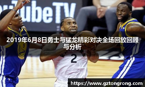 2019年6月8日勇士与猛龙精彩对决全场回放回顾与分析
