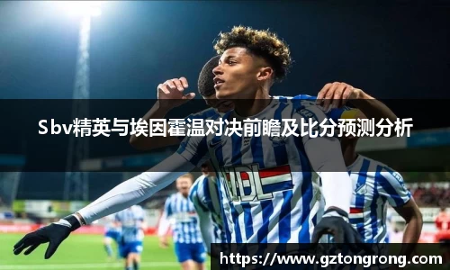Sbv精英与埃因霍温对决前瞻及比分预测分析