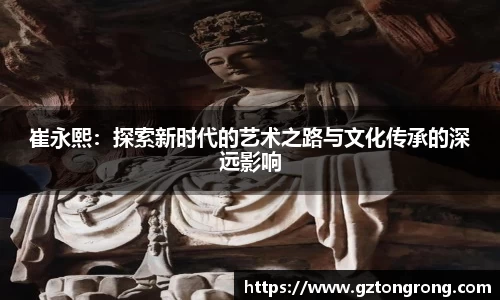 崔永熙：探索新时代的艺术之路与文化传承的深远影响