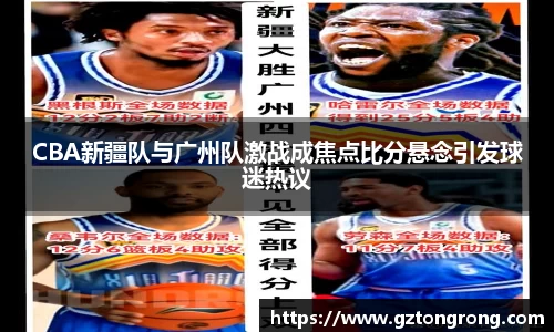 CBA新疆队与广州队激战成焦点比分悬念引发球迷热议