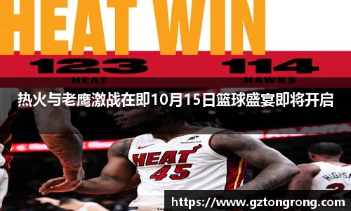 热火与老鹰激战在即10月15日篮球盛宴即将开启