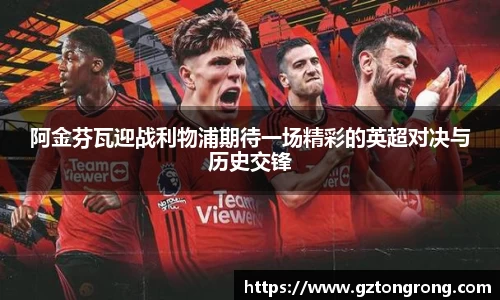 阿金芬瓦迎战利物浦期待一场精彩的英超对决与历史交锋