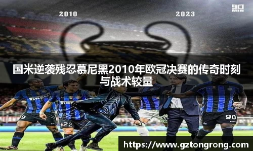 国米逆袭残忍慕尼黑2010年欧冠决赛的传奇时刻与战术较量