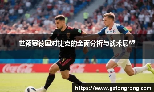 世预赛德国对捷克的全面分析与战术展望