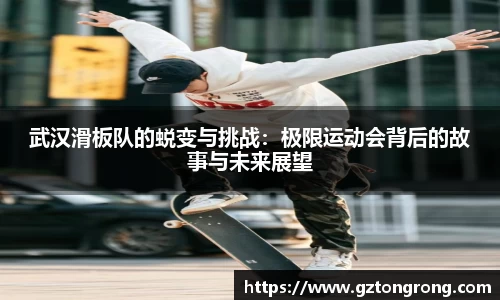 武汉滑板队的蜕变与挑战：极限运动会背后的故事与未来展望