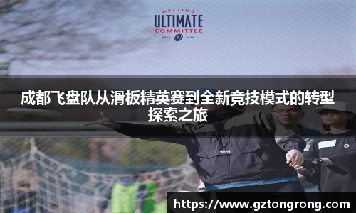 成都飞盘队从滑板精英赛到全新竞技模式的转型探索之旅